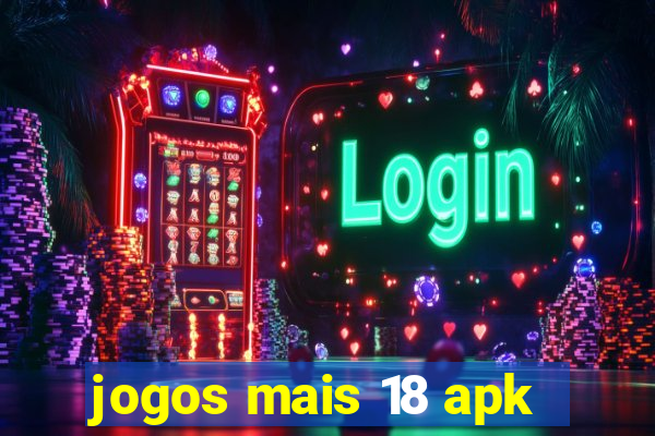 jogos mais 18 apk